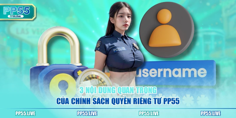 3 nội dung quan trọng của chính sách Quyền riêng tư PP55