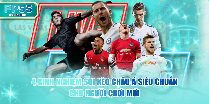 4 Kinh Nghiệm Soi Kèo Châu Á Siêu Chuẩn Cho Người Chơi Mới