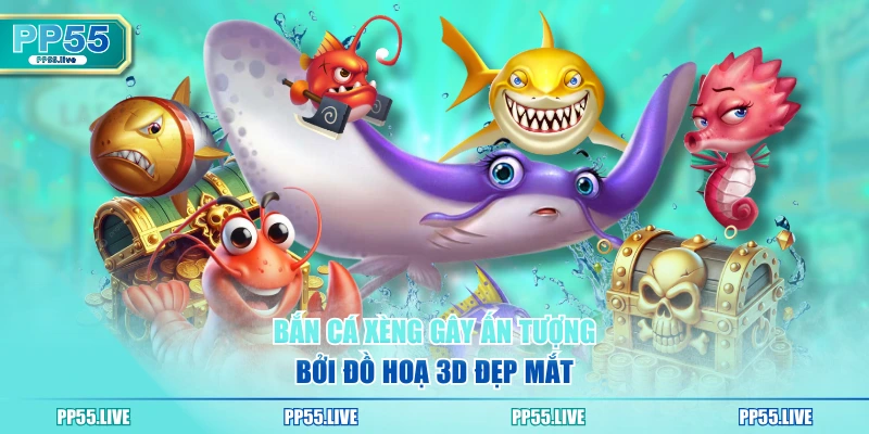 Bắn cá xèng gây ấn tượng bởi đồ hoạ 3D đẹp mắt