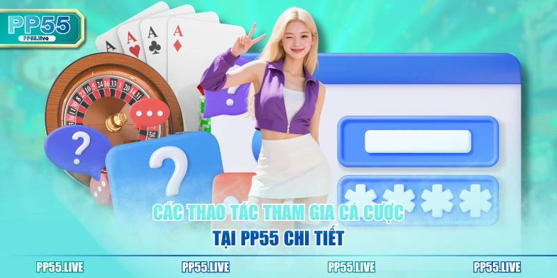 Các thao tác tham gia cá cược tại PP55 chi tiết