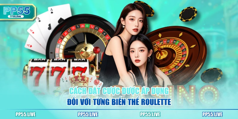 Cách đặt cược được áp dụng đối với từng biến thể Roulette