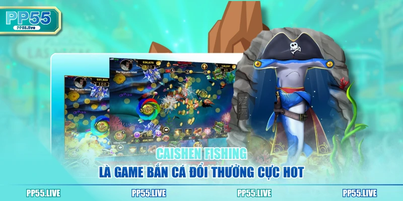 Caishen Fishing là game bắn cá đổi thưởng cực hot