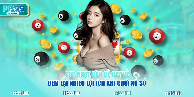 Cập nhật dàn đề hay về đem lại nhiều lợi ích khi chơi xổ số
