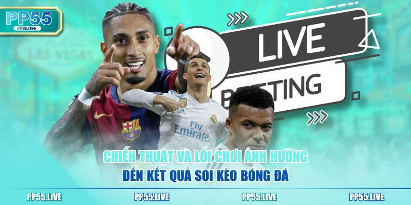 Chiến thuật và lối chơi ảnh hưởng đến kết quả soi kèo bóng đá