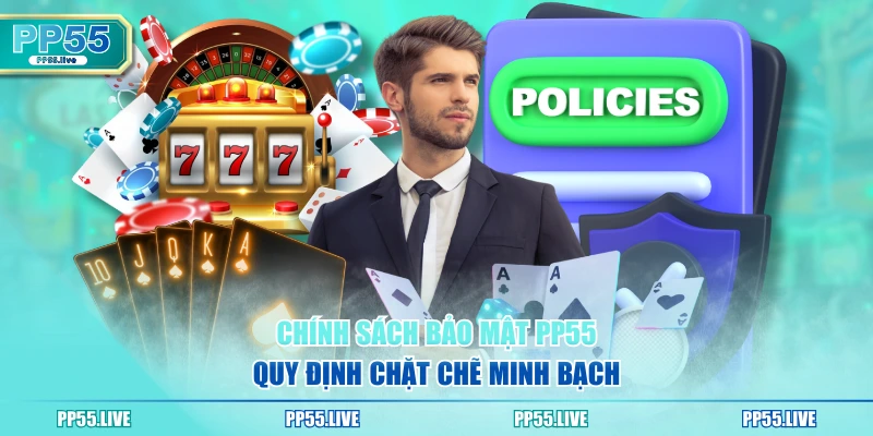 Chính sách bảo mật PP55 quy định chặt chẽ minh bạch