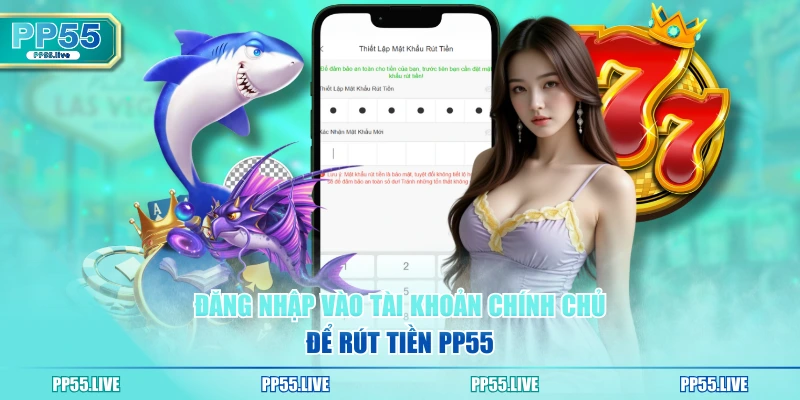 Đăng nhập vào tài khoản chính chủ để rút tiền PP55