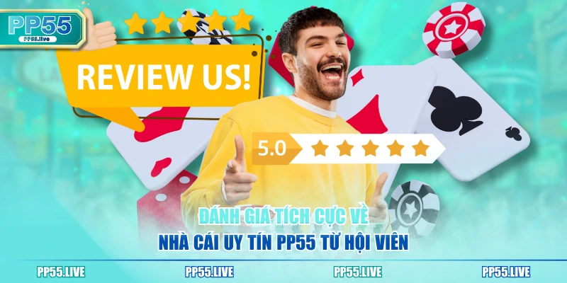 Đánh giá tích cực về nhà cái uy tín PP55 từ hội viên