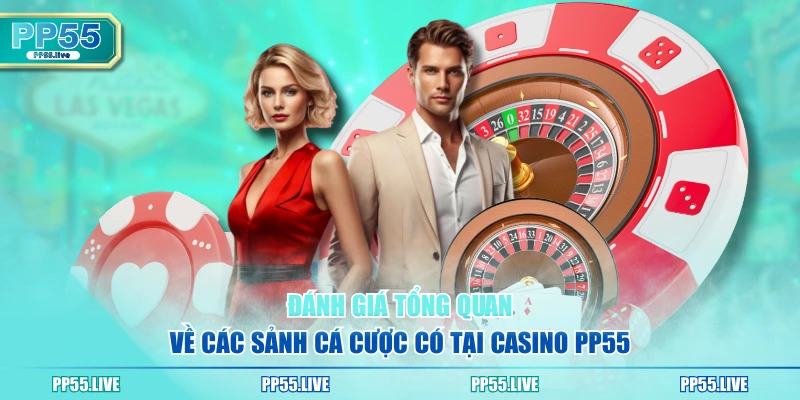 Đánh giá tổng quan về các sảnh cá cược có tại Casino PP55