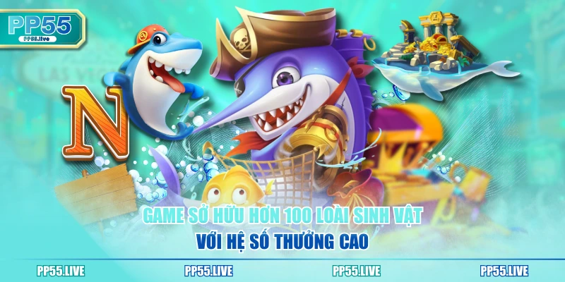 Game sở hữu hơn 100 loài sinh vật với hệ số thưởng cao