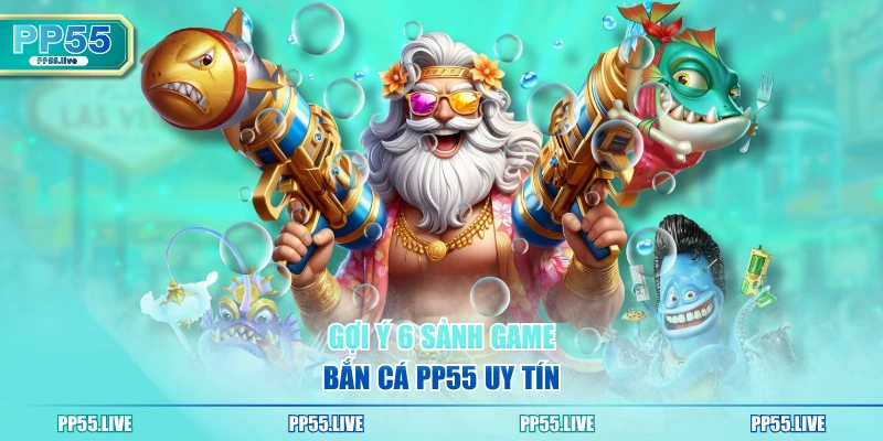 Gợi ý 6 sảnh game bắn cá PP55 uy tín