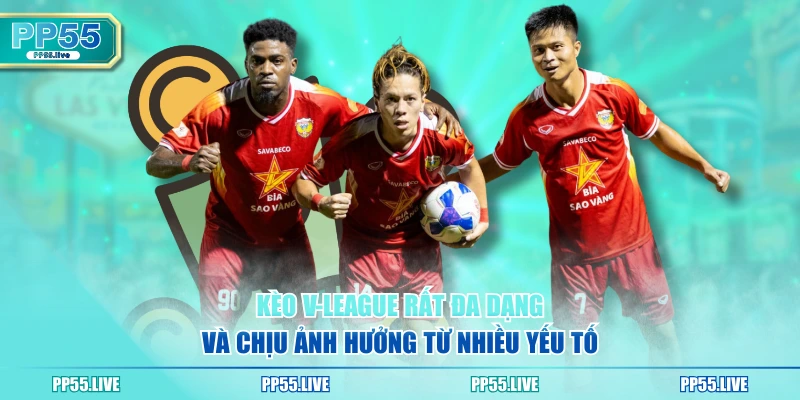 Kèo V-League rất đa dạng và chịu ảnh hưởng từ nhiều yếu tố