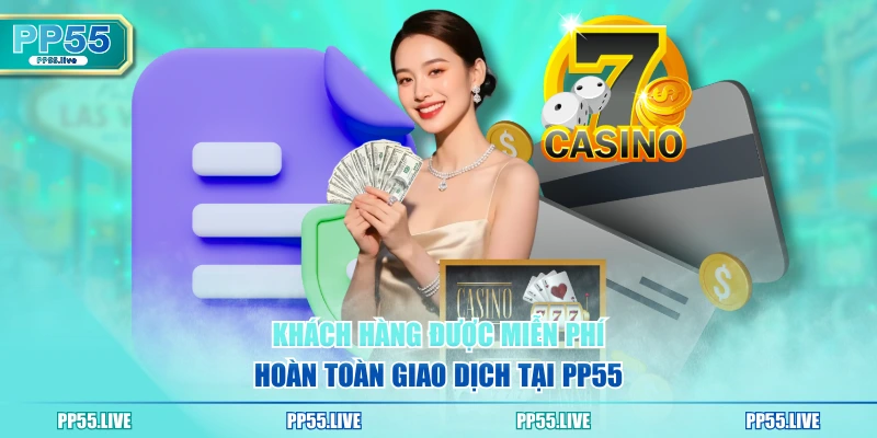 Khách hàng được miễn phí hoàn toàn giao dịch tại PP55