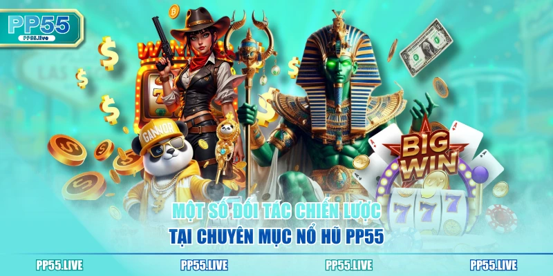 Một số đối tác chiến lược tại chuyên mục nổ hũ PP55