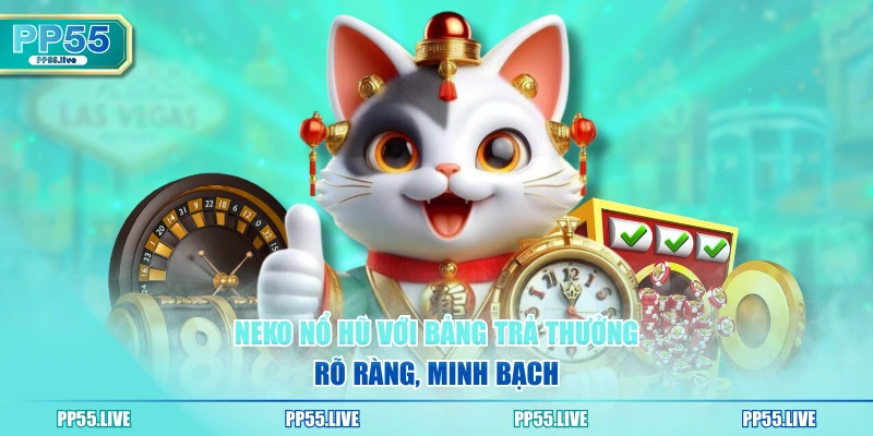Neko nổ hũ với bảng trả thưởng rõ ràng, minh bạch