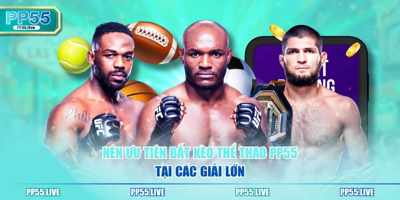 Nên ưu tiên bắt kèo thể thao PP55 tại các giải lớn
