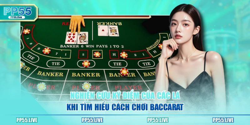 Nghiên cứu kỹ điểm của các lá khi tìm hiểu cách chơi Baccarat
