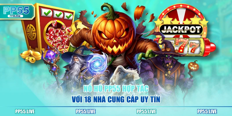 Nổ hũ PP55 hợp tác với 18 nhà cung cấp uy tín