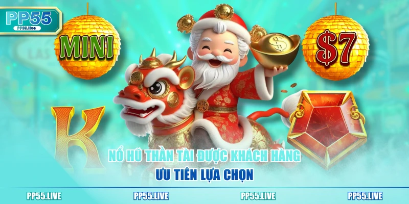 Nổ Hũ Thần Tài được khách hàng ưu tiên lựa chọn
