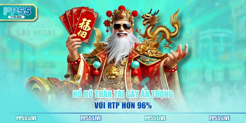 Nổ Hũ Thần Tài gây ấn tượng với RTP hơn 96%