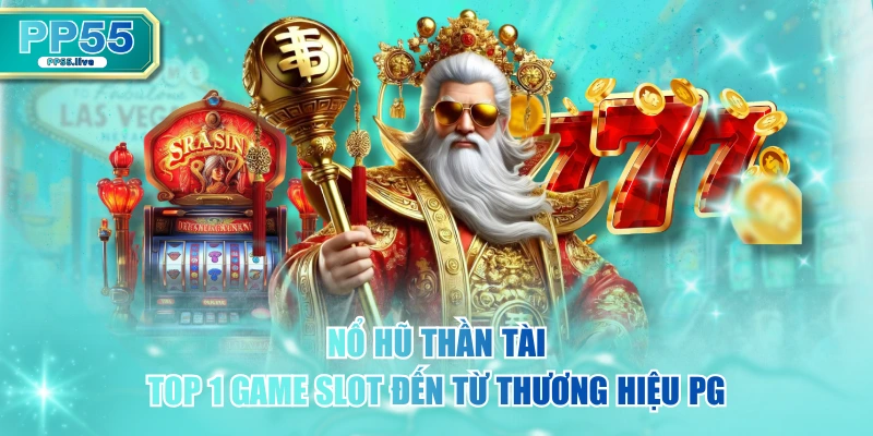 Nổ Hũ Thần Tài - Top 1 Game Slot Đến Từ Thương Hiệu PG