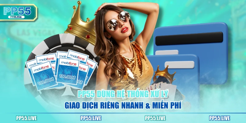 PP55 dùng hệ thống xử lý giao dịch riêng nhanh & miễn phí