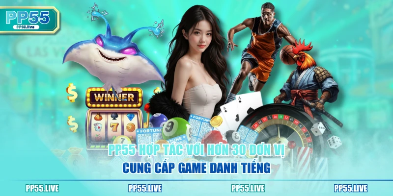 PP55 hợp tác với hơn 30 đơn vị cung cấp game danh tiếng