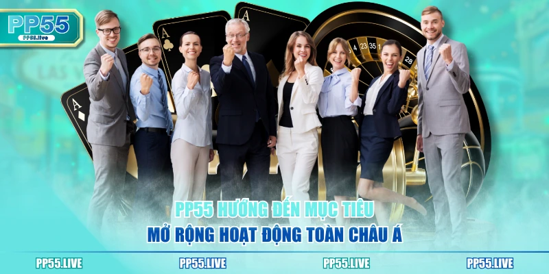 PP55 hướng đến mục tiêu mở rộng hoạt động toàn Châu Á