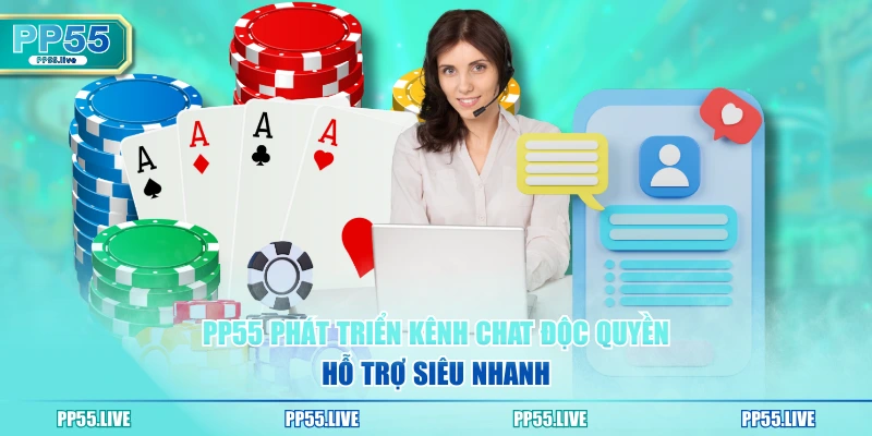 PP55 phát triển kênh chat độc quyền hỗ trợ siêu nhanh