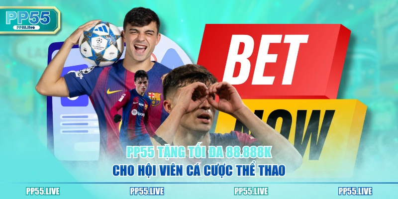 PP55 tặng tối đa 88.888K cho hội viên cá cược thể thao