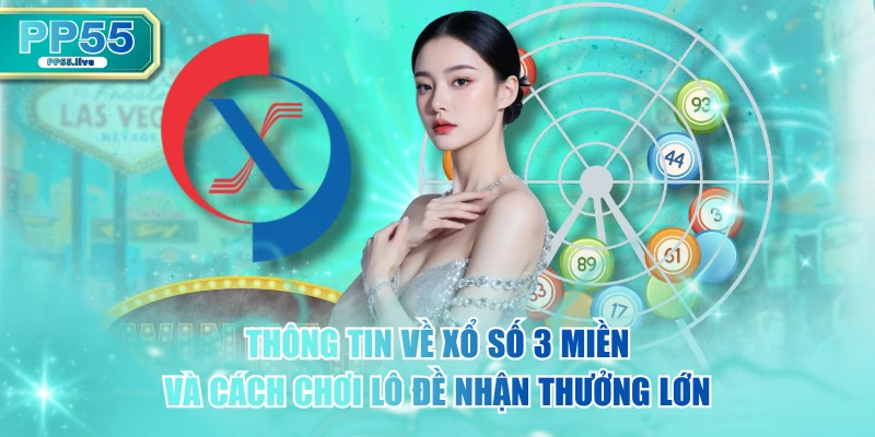 Thông Tin Về Xổ Số 3 Miền Và Cách Chơi Lô Đề Nhận Thưởng Lớn