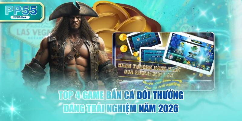 Top 4 Game Bắn Cá Đổi Thưởng Đáng Trải Nghiệm Năm 2026