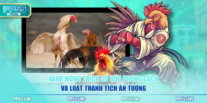 Xanh Mồng Trích sở hữu phong cách và loạt thành tích ấn tượng